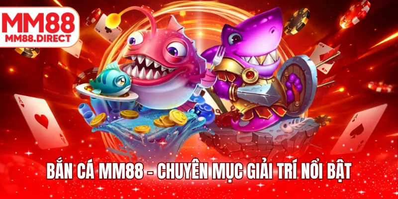 Bắn cá MM88 - Chuyên mục giải trí nổi bật