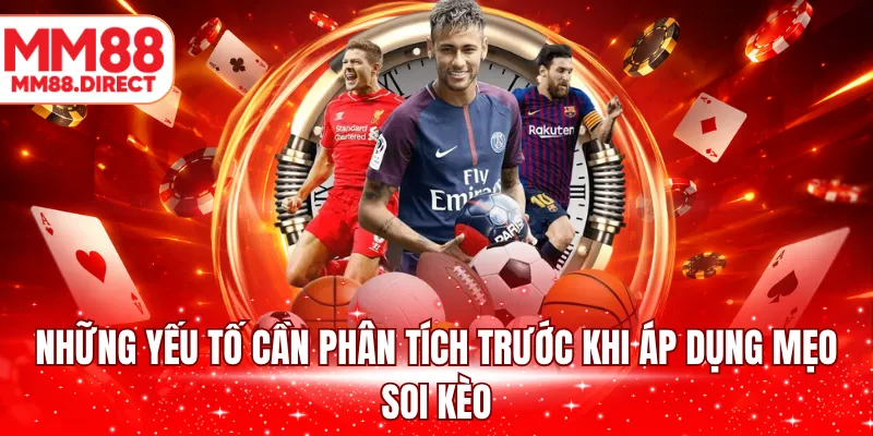Những yếu tố cần phân tích trước khi áp dụng mẹo soi kèo